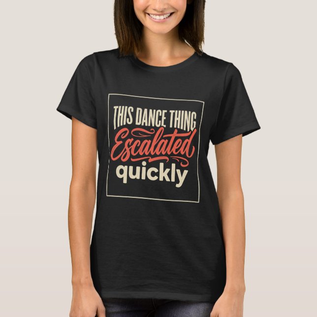 Camiseta Essa Coisa de Dança Escalou Rapidamente (Frente)