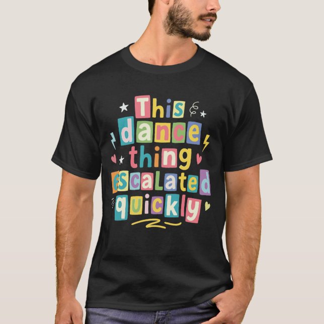 Camiseta Essa coisa de dança escalou rapidamente (Frente)