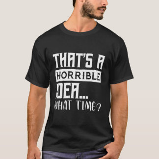 Camiseta Essa É Uma Ideia Horrível A Que Horas