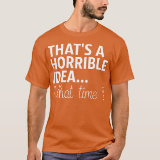 Camiseta Essa É Uma Ideia Horrível Que Hora