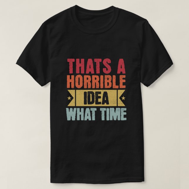 Camiseta Essa é uma ideia horrível - Que horas - Engraçado (Frente do Design)