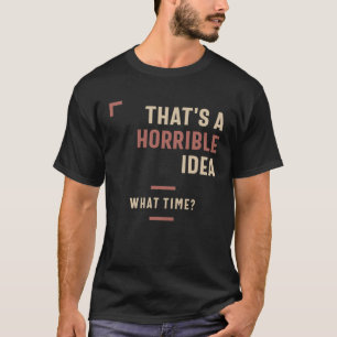 Camiseta Essa é uma ideia horrível que horas são sarcástica