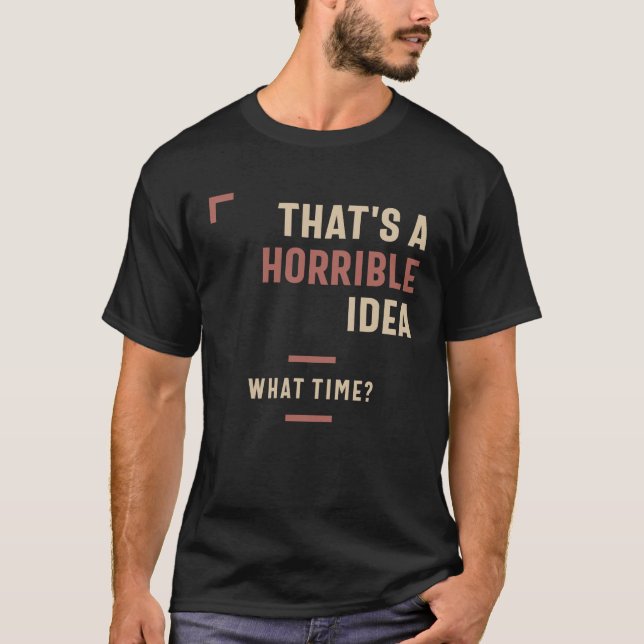Camiseta Essa é uma ideia horrível que horas são sarcástica (Frente)