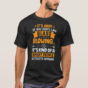 Camiseta Está bem, não goste do vidro soprando o operador