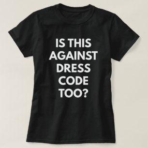Camiseta Está isto contra o código de vestimenta demasiad