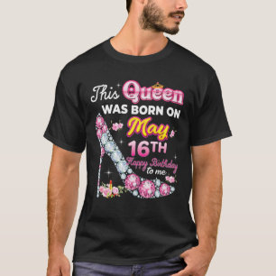 Camiseta Esta Rainha Foi Nascer Em 16 De Maio 16 Feliz Aniv