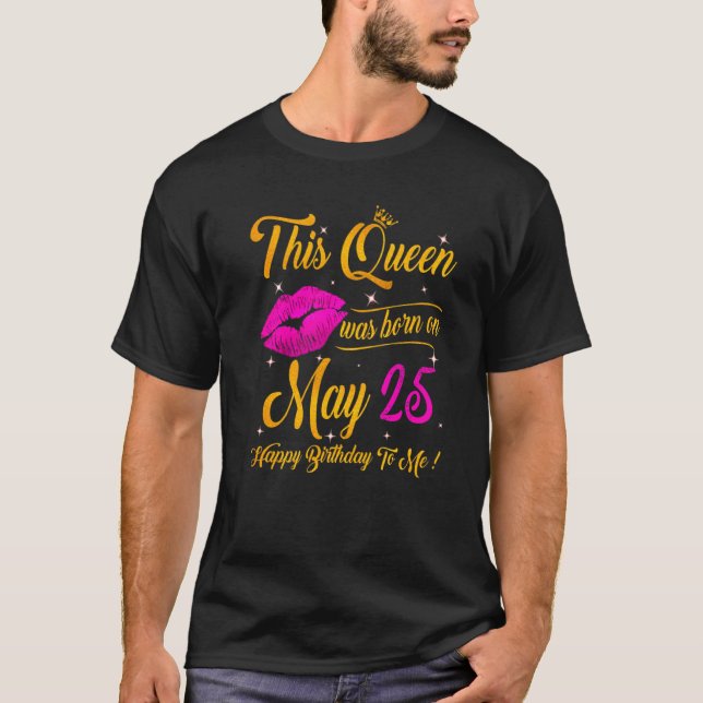 Camiseta Esta Rainha Foi Nascer Em 25 De Maio Feliz Anivers (Frente)