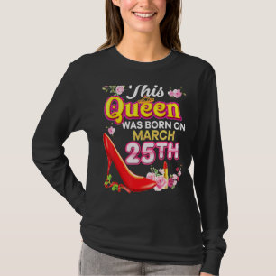 Camiseta Esta Rainha Foi Nascer Em 25 De Março 25 Feliz Bir
