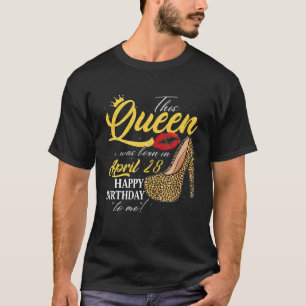 Camiseta Esta Rainha Foi Nascer Em 28 De Abril Feliz Aniver