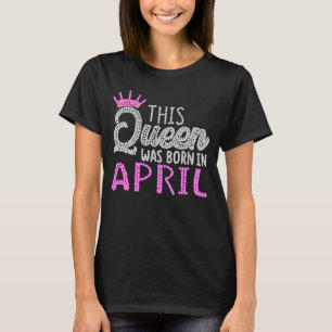 Camiseta Esta Rainha foi Nascer em abril, Aniversário, Diam