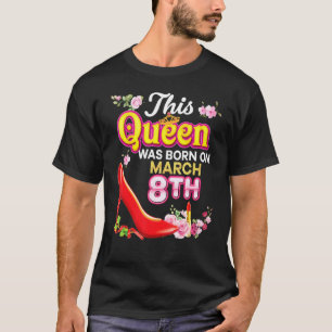 Camiseta Esta Rainha Foi Nascer No 8 de março Feliz Anivers