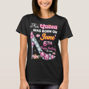 Camiseta Esta Rainha Foi Nascer No Dia 6 De Junho, 6 Feliz