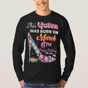 Camiseta Esta Rainha Foi Nascer No Dia 6 De Março 6 Feliz A