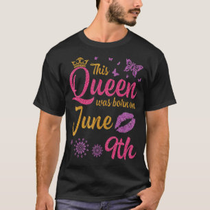 Camiseta Esta Rainha Foi Nascer No Dia 9 De Junho Feliz Meu