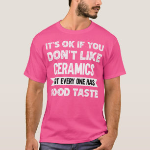 Camiseta Está Tudo Bem Se Você Não Gosta De Cerâmica De Bom