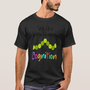 Camiseta Estamos com Fome de Cognição Lagarta de Volta à E