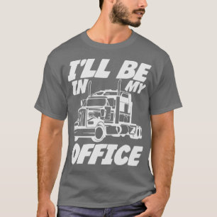 Camiseta Estarei No Meu Escritório De Motorista De Caminhão