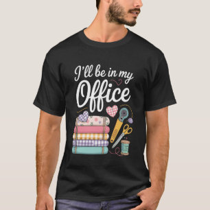 Camiseta Estarei no meu escritório fazendo colchas, costura