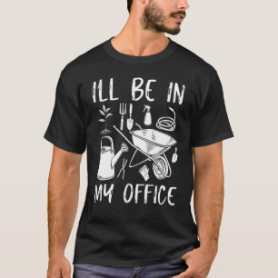 Camiseta Estarei No Meu Jardim De Escritório Jardim Cultivo
