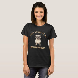 Camiseta Estás A Olhar Para Mim, Mãe Pugger