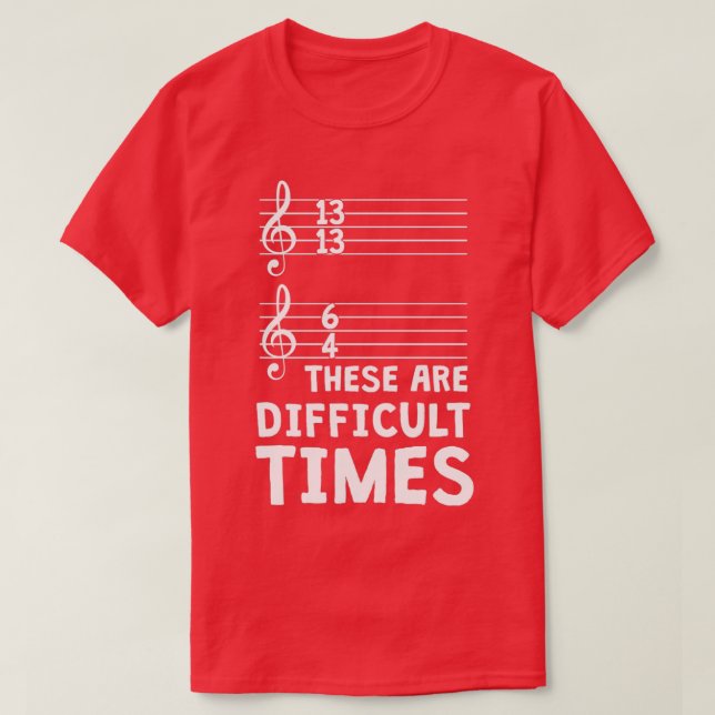 Camiseta Estas São Tempos Difíceis Música Engraçada T 1 (Frente do Design)