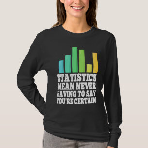 Camiseta Estatísticas Significam Nunca Ter Que Dizer Que Vo