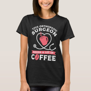 Camiseta Este Cirurgião Ortopédico Precisa De Muito Café Or