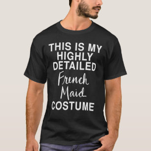 Camiseta Este É Meu Traje de Criada Francesa Altamente Deta