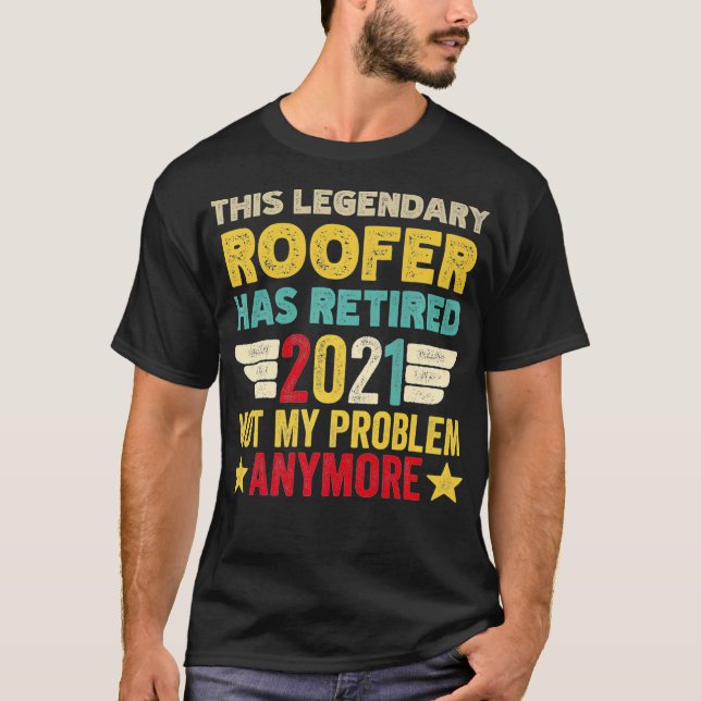 Camiseta Este lendário ROOFER se aposentou, não é problema  (Frente)