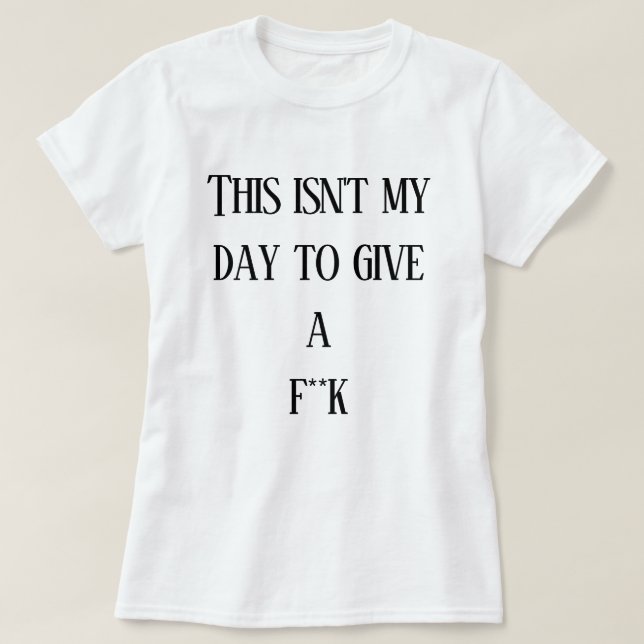 Camiseta Este não é o meu dia para dar um f**k (Frente do Design)