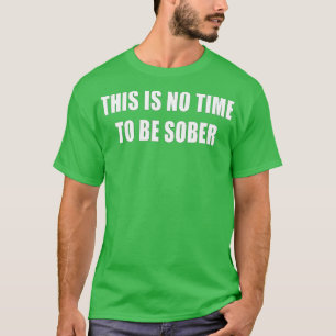 Camiseta Este Não É O Momento De Estar Sóbrio Com Álcool Be