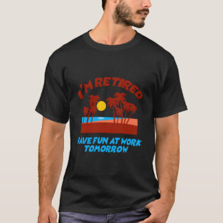 Camiseta ESTOU Aposentado Divirta-se No Trabalho Amanhã