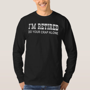 Camiseta Estou aposentado, faça sua merda sozinha dizendo a