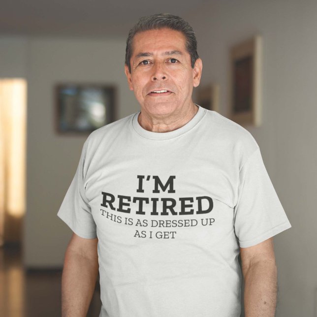 Camiseta Estou aposentado Isto está tão vestido quanto eu (Criador carregado)