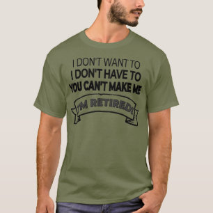 Camiseta Estou aposentado, não quero nem preciso e você não