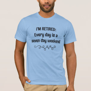 Camiseta Estou aposentado todo dia é um fim de semana de se