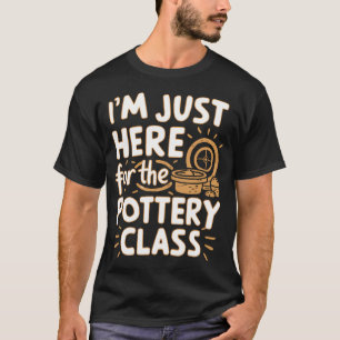 Camiseta ESTOU Aqui Apenas Para Classe De Cerâmica Arte Em