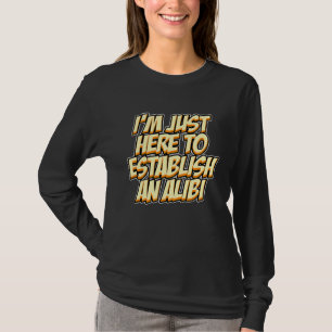 Camiseta Estou Aqui Apenas Para Estabelecer Um Álibi Humor