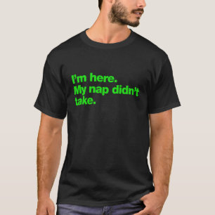 Camiseta Estou aqui. Meu cochilo não tirou