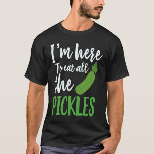 Camiseta Estou Aqui Para Comer Todos Os Picles Pepinos Em