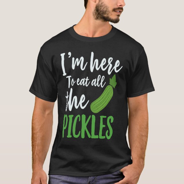Camiseta Estou Aqui Para Comer Todos Os Picles  Pepinos Em  (Frente)