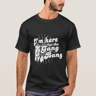 Camiseta Estou aqui para o Gang Bang