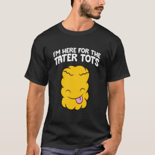 Camiseta Estou aqui para os Tater Tots