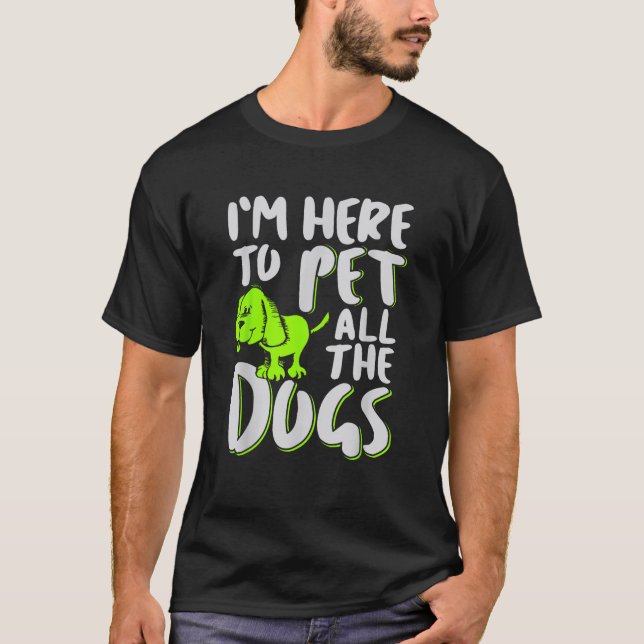 Camiseta Estou aqui para pôr todos os cães no animal e no c (Frente)