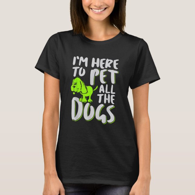 Camiseta Estou aqui para pôr todos os cães no animal e no c (Frente)