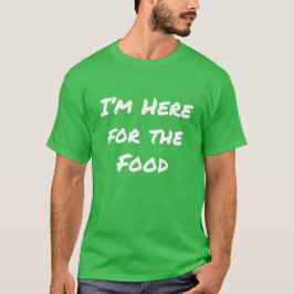 Camiseta Estou aqui pela Comida T-Shirt