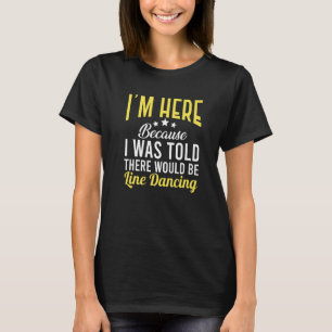 Camiseta Estou aqui porque dança de linha para mulheres dan