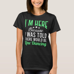 Camiseta Estou aqui porque dança de linha para mulheres dan