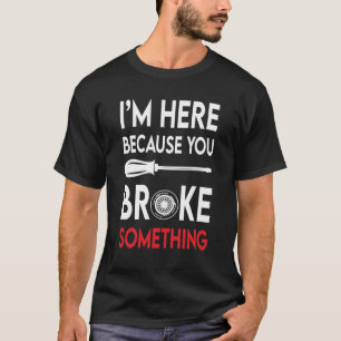 Camiseta Estou aqui porque você quebrou algo