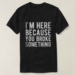 Camiseta estou aqui porque você quebrou algo
